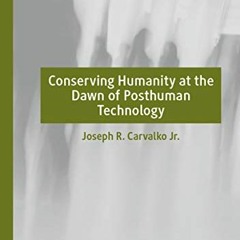 [READ] KINDLE 💔 Conserving Humanity at the Dawn of Posthuman Technology by  Joseph R