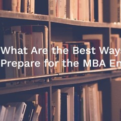 What Are the Best Ways to Prepare for the MBA Entrance