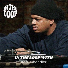In The Loop with Kerri Chandler | 01