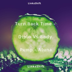 Turn Back Time - Diplo X Body Pump - Aluna (LinkxShiftz Mashup)