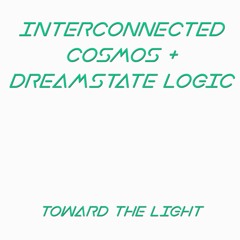 Toward the Light (Dreamstate Logic + Interconnected Cosmos)
