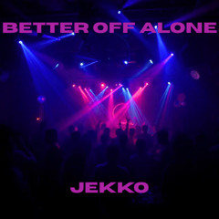 BETTER OFF ALONE [REMIX] - JEKKO {FREE DL}