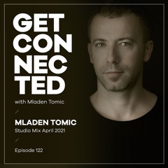 Get Connected with Mladen Tomic - 122 - Studio Mix April 2021