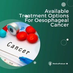 Available Treatment Options For Oesophageal Cancer
