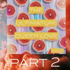 Episode 260: The Ultimatum-Queer Love, Pt 2