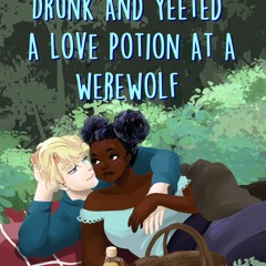 PDF/Ebook That Time I Got Drunk and Yeeted a Love Potion at a Werewolf BY : Kimberly Lemming