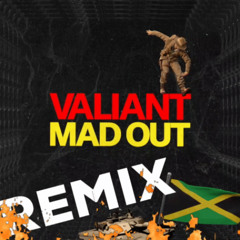 VALIANT - MAD OUT REMIX