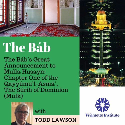 052 Part 3: The Báb’s Great Announcement to Mulla Husayn- Cpt 1 of the Qayyúmu’l-Asmá’- Todd Lawson