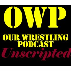 O.W.P. Unscripted Episode 51: Week of 8/18/23