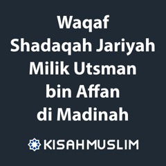 Kisah Muslim: Waqaf Shadaqah Jariyah Milik Utsman bin Affan di Madinah