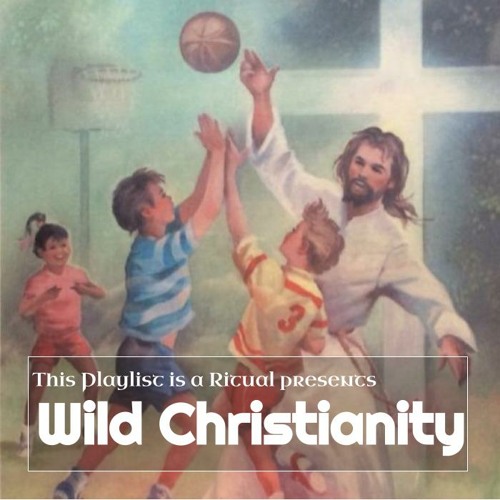 This Playlist is a Ritual - Wild Christianity (Abridged)