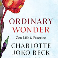 FREE PDF 📋 Ordinary Wonder: Zen Life and Practice by  Charlotte Joko Beck &  Brenda