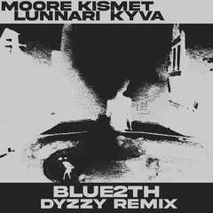 Moore Kismet, Lunnari & kyva - BLUE2TH! (Dyzzy Remix)