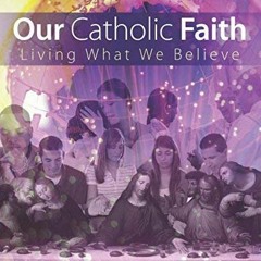 READ KINDLE PDF EBOOK EPUB Our Catholic Faith: Living What We Believe by  Ave Maria P