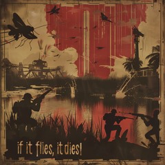 IF IT FLIES, IT DIES!