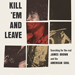 [Download] PDF ✅ Kill 'Em and Leave: Searching for James Brown and the American Soul