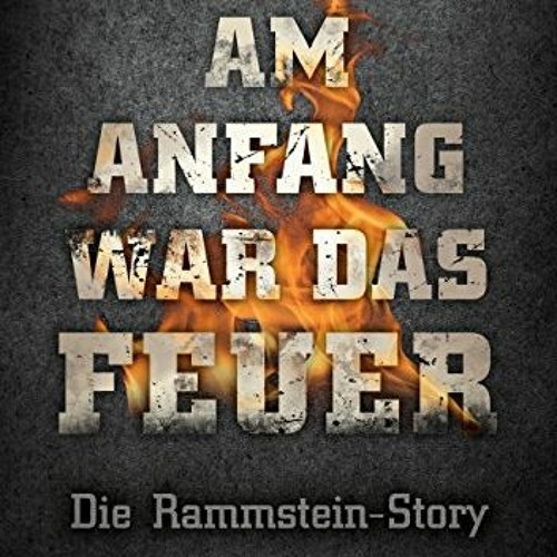 audio Am Anfang war das Feuer: Die Rammstein-Story