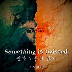 Something is Twisted (뭔가 뒤틀려 있어)