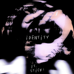 IDENTITY ft. STICK!