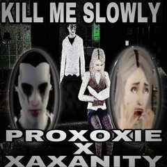 PROXOXIE X XAXANITY - kill me slowly