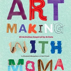 [Free] PDF 📁 Art Making with MoMA: 20 Activities for Kids Inspired by Artists at The