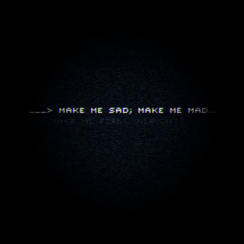 ___> make me sad; make me mad...