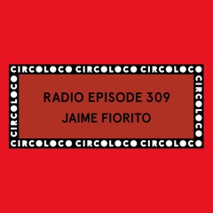 Circoloco Radio 309 - Jaime Fiorito