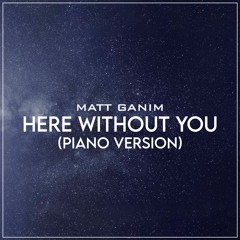 Here Without You (Piano Version) - Matt Ganim