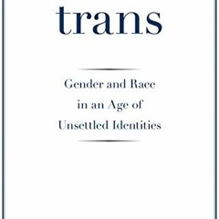GET [EPUB KINDLE PDF EBOOK] Trans: Gender and Race in an Age of Unsettled Identities by  Rogers Brub