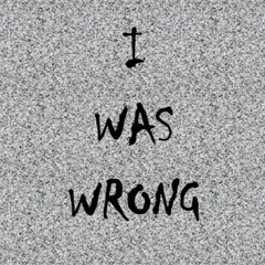 I WAS WRONG