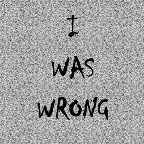 I WAS WRONG
