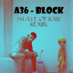 A36 - BLOCK (State Of Raw Remix)