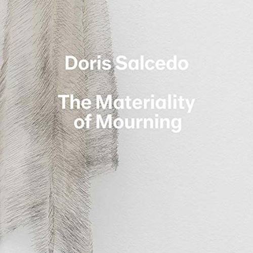 [DOWNLOAD] EBOOK 📘 Doris Salcedo: The Materiality of Mourning by  Mary Schneider Enr