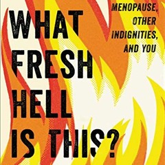 [Get] EPUB √ What Fresh Hell Is This?: Perimenopause, Menopause, Other Indignities, a