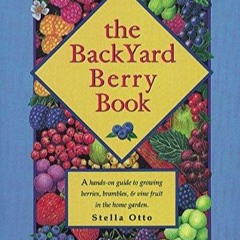 Kindle (online PDF) The Backyard Berry Book: A Hands On Guide to Growing Berries, Brambles, and
