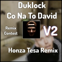 Duklock - Co Na To David [Remix Contest] (Honza Tesa Remix v2)