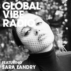 Global Vibe Radio 271 Feat. Sara Landry (RAW)