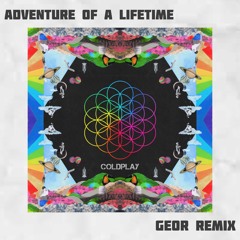Coldplay - Adventure Of A Lifetime (Geor Remix)