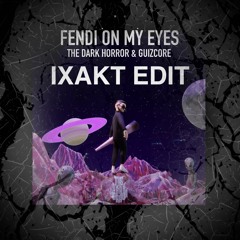 [FREE DL] FENDI ON MY EYES - THE DARK HORROR & GUIZCORE (IXAKT EDIT)