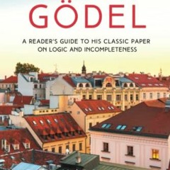[ACCESS] PDF EBOOK EPUB KINDLE The Annotated Gödel: A Reader's Guide to his Classic Paper on Logic