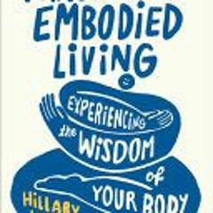 [PDF/ePub] Practices for Embodied Living: Experiencing the Wisdom of Your Body - Hillary L. McBride