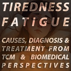 Tiredness & Fatigue: Causes, Diagnosis & Treatment from TCM Acupuncture & Biomedical Perspectives
