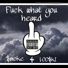 FUCK WHAT YOU HEARD by SMOKE & LOOSKI