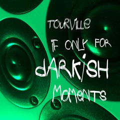 IF ONLY FOR DARKISH MOMENTS