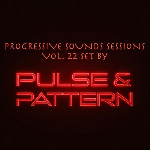 Progressive Sounds Sessions Vol 22 set by PULSE & PATTERN