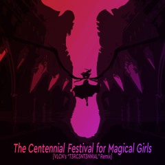 The Centennial Festival for Magical Girls [VLCN’s “T3RC3NT3NNIAL” Remix]