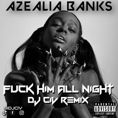 AZEALIA BANKS - FUCK HIM ALL NIGHT (DJ CIV REMIX)