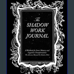 Read Ebook ✨ The Shadow Work Journal: A Workbook for Inner Mastery and Cognitive Transformation: T