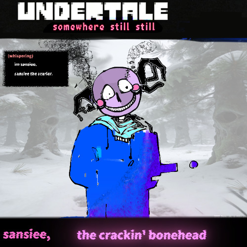 [Undertale: somewhere still still.] sansiee, the crackin' bonehead