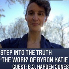 #209 Step into the Truth - The Work of Byron Katie with BJ Harden Jones
